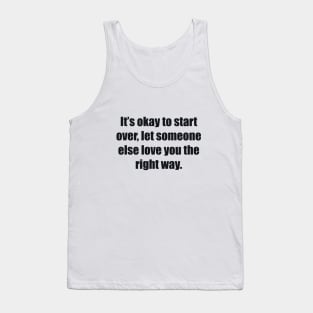 It’s okay to start over, let someone else love you the right way Tank Top